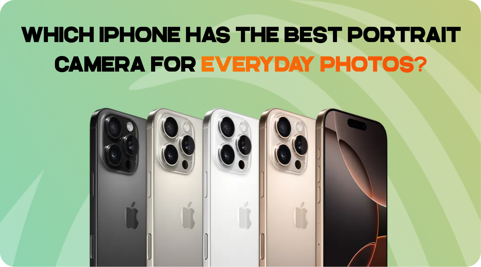 Which iPhone Has the Best Portrait Camera for Everyday Photos?