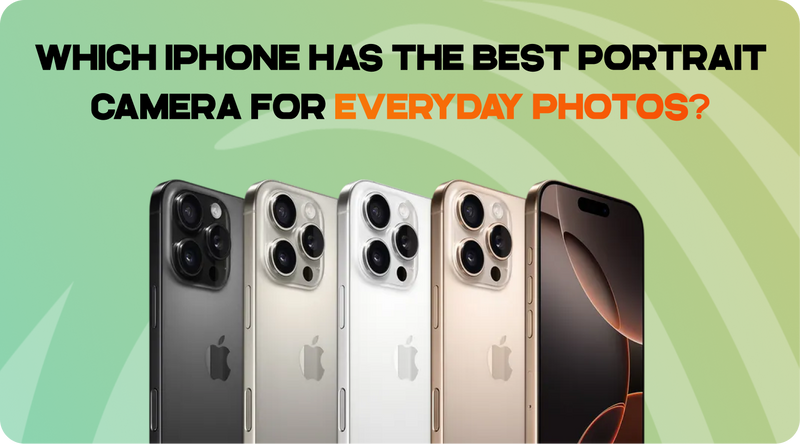 Which iPhone Has the Best Portrait Camera for Everyday Photos?