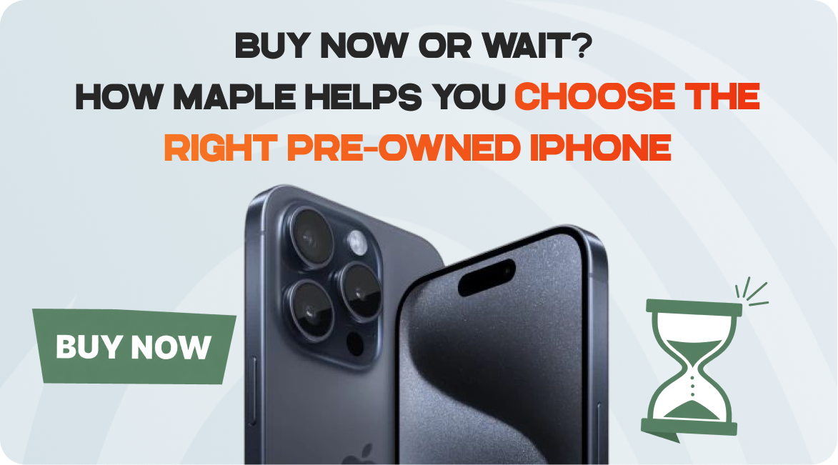 Buy Now or Wait? How Maple Helps You Choose the Right Pre-Owned iPhone