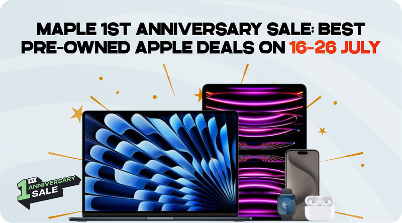 Maple 1st Anniversary Sale: Best Pre-Owned Apple Deals to Watch from 16th to 26th July