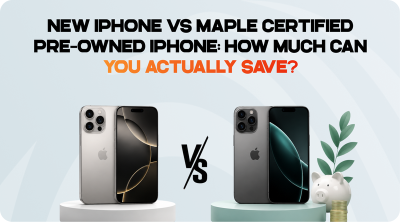 New iPhone vs Maple Certified Pre-Owned iPhone: How Much Can You Actually Save?