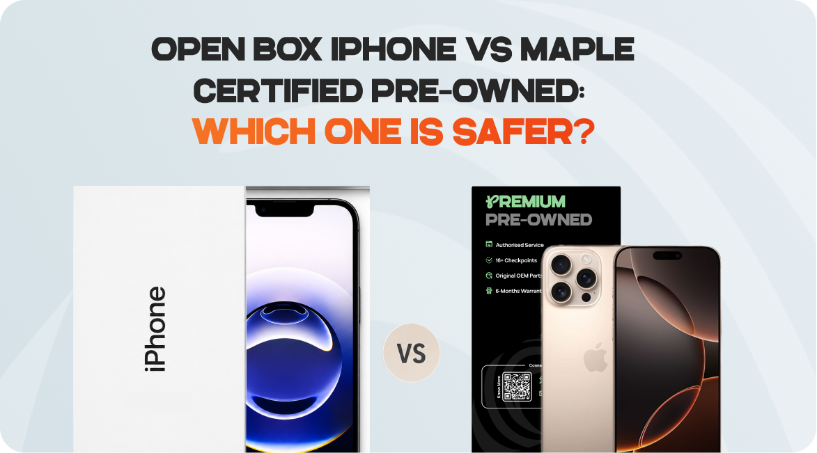 Open Box iPhone vs Maple Certified Pre-Owned: Which One Is Safer?