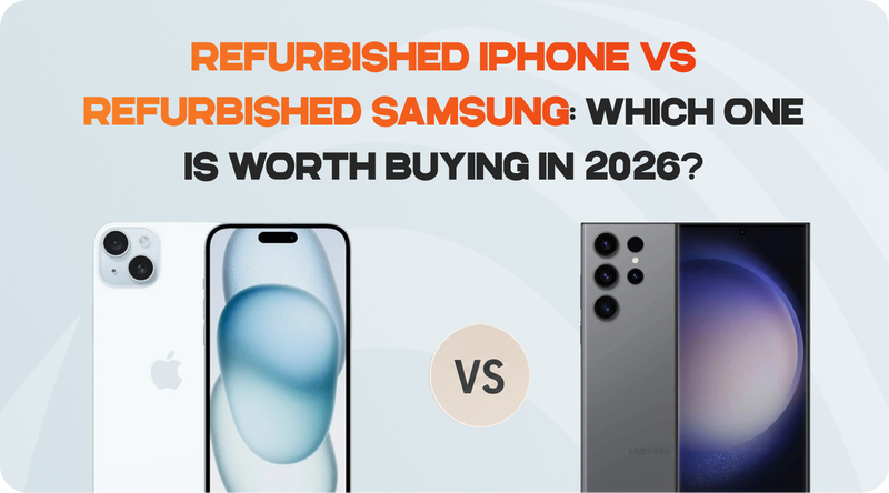 Refurbished iPhone vs Refurbished Samsung: Which One Is Worth Buying in 2026?