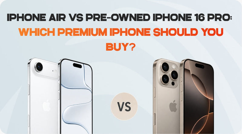 iPhone Air vs Pre-Owned iPhone 16 Pro: Which Premium iPhone Should You Buy?