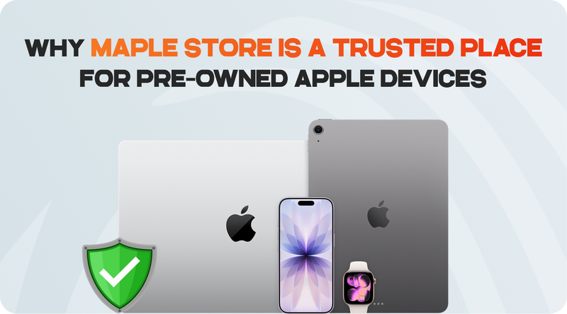 Why Maple Store Is a Trusted Place for Pre-Owned Apple Devices