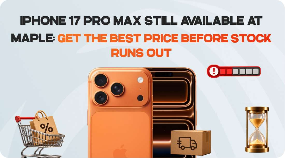 iPhone 17 Pro Max Still Available at Maple: Get the Best Price Before Stock Runs Out