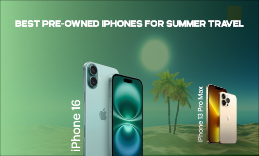 Best Pre-Owned iPhone for Summer Travel in 2026: Camera, Battery, Maps, and Payments